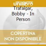 Trafalgar, Bobby - In Person