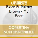 Blaze Ft Palmer Brown - My Beat cd musicale di Blaze Ft Palmer Brown