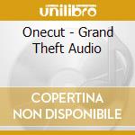 Onecut - Grand Theft Audio cd musicale di Onecut
