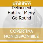 Delinquent Habits - Merry Go Round cd