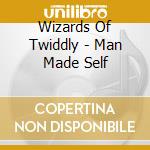 Wizards Of Twiddly - Man Made Self cd musicale di Wizards Of Twiddly