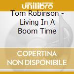 Tom Robinson - Living In A Boom Time cd musicale di Tom Robinson