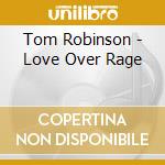 Tom Robinson - Love Over Rage cd musicale di Tom Robinson