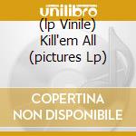 (lp Vinile) Kill'em All (pictures Lp) cd