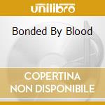Bonded By Blood cd