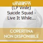 (LP Vinile) Suicide Squad - Live It While You Can lp vinile di Suicide Squad