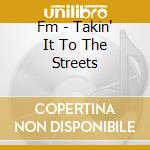 Fm - Takin' It To The Streets cd musicale di F.M.