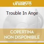 Trouble In Ange cd