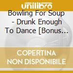Bowling For Soup - Drunk Enough To Dance [Bonus Tracks] cd