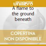 A flame to the ground beneath cd