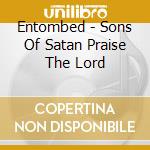 Entombed - Sons Of Satan Praise The Lord cd