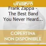 Frank Zappa - The Best Band You Never Heard In Your Life (2 Cd) cd musicale di ZAPPA FRANK
