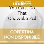 You Can't Do That On...vol.6 2cd cd