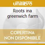Roots ina greenwich farm cd