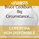 Bruce Cockburn - Big Circumstance Von Bruce Cockburn cd