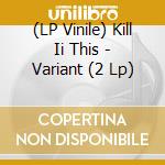 (LP Vinile) Kill Ii This - Variant (2 Lp) vinile