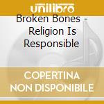 Broken Bones - Religion Is Responsible cd musicale di Broken Bones
