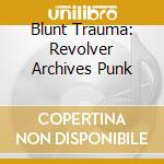 Blunt Trauma: Revolver Archives Punk cd musicale