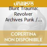 Blunt Trauma: Revolver Archives Punk / Various cd musicale