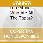 Trio Gitano - Who Ate All The Tapas? cd