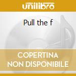 Pull the f cd