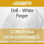 Drill - White Finger cd