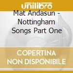 Mat Andasun - Nottingham Songs Part One cd