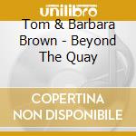 Tom & Barbara Brown - Beyond The Quay cd