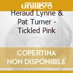 Heraud Lynne & Pat Turner - Tickled Pink cd musicale di Heraud Lynne & Pat Turner