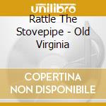 Rattle The Stovepipe - Old Virginia cd musicale di Rattle The Stovepipe