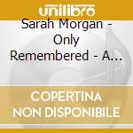 Sarah Morgan - Only Remembered - A Retrospective cd