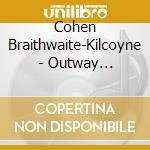 Cohen Braithwaite-Kilcoyne - Outway Songster cd musicale di Cohen Braithwaite