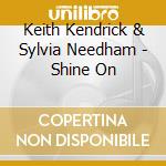 Keith Kendrick & Sylvia Needham - Shine On cd musicale di Keith Kendrick & Sylvia Needham