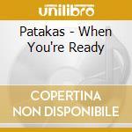 Patakas - When You're Ready cd musicale