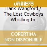 Hank Wangford / The Lost Cowboys - Whistling In The Dark cd musicale di Hank Wangford / The Lost Cowboys