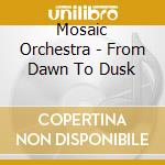 Mosaic Orchestra - From Dawn To Dusk cd musicale di Mosaic Orchestra