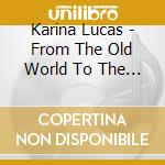Karina Lucas - From The Old World To The New cd