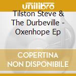 Tilston Steve & The Durbeville - Oxenhope Ep cd