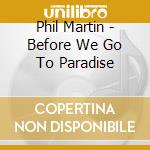 Phil Martin - Before We Go To Paradise cd
