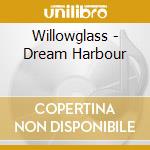 Willowglass - Dream Harbour cd musicale di Willowglass