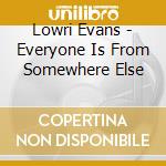 Lowri Evans - Everyone Is From Somewhere Else cd musicale di Lowri Evans