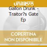 Gallon Drunk - Traitor?s Gate Ep cd musicale di Drunk Gallon