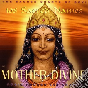 Craig Pruess & Ananda - The Sacred Chants Of Devi: 108 Sacred Names Of Mother Divine cd musicale di Craig Pruess