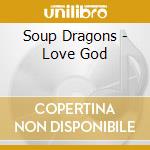 Soup Dragons - Love God cd musicale di Soup Dragons
