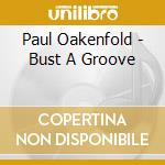 Paul Oakenfold - Bust A Groove cd musicale di Paul Oakenfold
