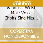 Various - Welsh Male Voice Choirs Sing Hits Of The 60S & 70S cd