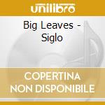Big Leaves - Siglo cd