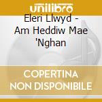 Eleri Llwyd - Am Heddiw Mae 'Nghan cd