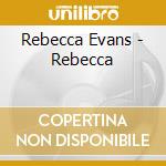 Rebecca Evans - Rebecca cd musicale di Rebecca Evans