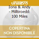 Iona & Andy - Milltiroedd: 100 Miles cd musicale di Iona & Andy